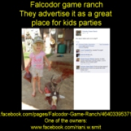 Believe it or not, these disgusting people advertise this as a great venue for kids parties and a "romantic weekend getaway". https://www.facebook.com/pages/Falcodor-Game-Ranch/464033953713113 One of the owners: https://www.facebook.com/riani.w.smit